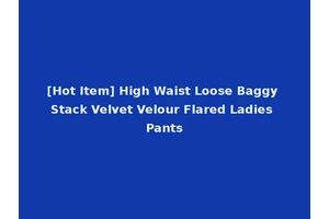[Hot Item] High Waist Loose Baggy Stack Velvet Velour Flared Ladies Pants