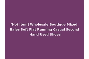 [Hot Item] Wholesale Boutique Mixed Bales Soft Flat Running Casual Second Hand Used Shoes