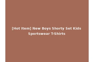 [Hot Item] New Boys Shorty Set Kids Sportswear T-Shirts