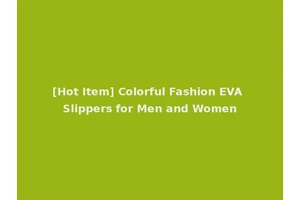 [Hot Item] Colorful Fashion EVA Slippers for Men and Women
