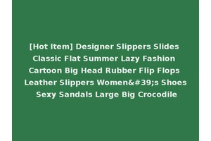 [Hot Item] Designer Slippers Slides Classic Flat Summer Lazy Fashion Cartoon Big Head Rubber Flip Flops Leather Slippers Women's Shoes Sexy Sandals Large Big Crocodile