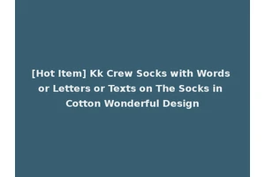 [Hot Item] Kk Crew Socks with Words or Letters or Texts on The Socks in Cotton Wonderful Design