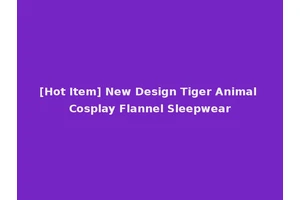 [Hot Item] New Design Tiger Animal Cosplay Flannel Sleepwear