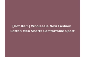 [Hot Item] Wholesale New Fashion Cotton Men Shorts Comfortable Sport