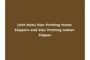 [Hot Item] Star Printing Home Slippers and Star Printing Indoor Slipper