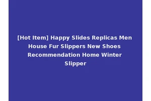 [Hot Item] Happy Slides Replicas Men House Fur Slippers New Shoes Recommendation Home Winter Slipper
