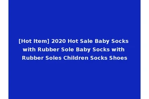 [Hot Item] 2020 Hot Sale Baby Socks with Rubber Sole Baby Socks with Rubber Soles Children Socks Shoes