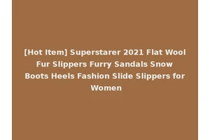 [Hot Item] Superstarer 2021 Flat Wool Fur Slippers Furry Sandals Snow Boots Heels Fashion Slide Slippers for Women