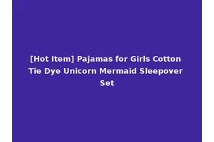 [Hot Item] Pajamas for Girls Cotton Tie Dye Unicorn Mermaid Sleepover Set