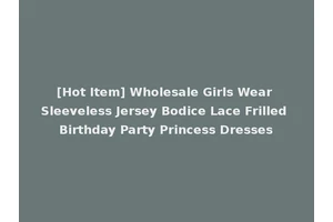 [Hot Item] Wholesale Girls Wear Sleeveless Jersey Bodice Lace Frilled Birthday Party Princess Dresses