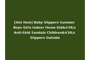 [Hot Item] Baby Slippers Summer Boys Girls Indoor Home Kid's Anti-Skid Sandals Children's Slippers Outside