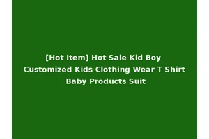 [Hot Item] Hot Sale Kid Boy Customized Kids Clothing Wear T Shirt Baby Products Suit