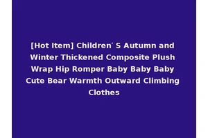 [Hot Item] Children′ S Autumn and Winter Thickened Composite Plush Wrap Hip Romper Baby Baby Baby Cute Bear Warmth Outward Climbing Clothes