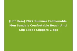 [Hot Item] 2022 Summer Fashionable Men Sandals Comfortable Beach Anti Slip Slides Slippers Clogs