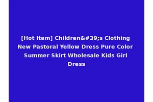 [Hot Item] Children's Clothing New Pastoral Yellow Dress Pure Color Summer Skirt Wholesale Kids Girl Dress
