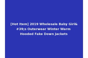 [Hot Item] 2019 Wholesale Baby Girl's Outerwear Winter Warm Hooded Fake Down Jackets