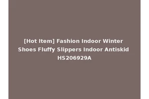 [Hot Item] Fashion Indoor Winter Shoes Fluffy Slippers Indoor Antiskid HS206929A