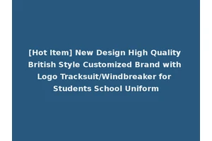 [Hot Item] New Design High Quality British Style Customized Brand with Logo Tracksuit/Windbreaker for Students School Uniform