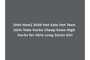 [Hot Item] 2020 Hot Sale Hot Teen Girls Tube Socks Cheap Knee High Socks for Girls Long Socks Girl