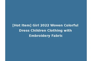 [Hot Item] Girl 2022 Woven Colorful Dress Children Clothing with Embroidery Fabric