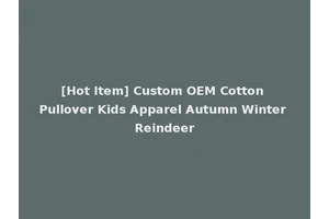 [Hot Item] Custom OEM Cotton Pullover Kids Apparel Autumn Winter Reindeer