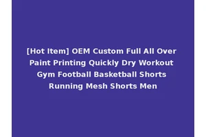 [Hot Item] OEM Custom Full All Over Paint Printing Quickly Dry Workout Gym Football Basketball Shorts Running Mesh Shorts Men
