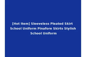 [Hot Item] Sleeveless Pleated Skirt School Uniform Pinafore Skirts Stylish School Uniform