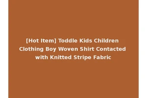 [Hot Item] Toddle Kids Children Clothing Boy Woven Shirt Contacted with Knitted Stripe Fabric