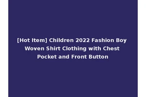 [Hot Item] Children 2022 Fashion Boy Woven Shirt Clothing with Chest Pocket and Front Button