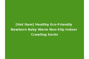 [Hot Item] Healthy Eco-Friendly Newborn Baby Warm Non-Slip Indoor Crawling Socks
