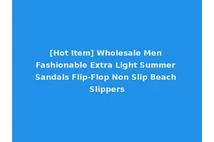 [Hot Item] Wholesale Men Fashionable Extra Light Summer Sandals Flip-Flop Non Slip Beach Slippers