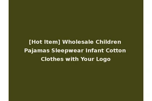 [Hot Item] Wholesale Children Pajamas Sleepwear Infant Cotton Clothes with Your Logo