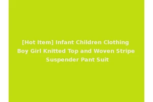 [Hot Item] Infant Children Clothing Boy Girl Knitted Top and Woven Stripe Suspender Pant Suit