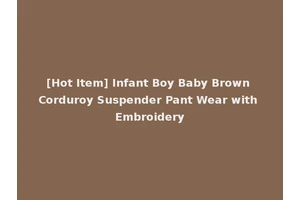 [Hot Item] Infant Boy Baby Brown Corduroy Suspender Pant Wear with Embroidery