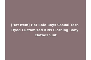 [Hot Item] Hot Sale Boys Casual Yarn Dyed Customized Kids Clothing Baby Clothes Suit