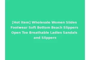 [Hot Item] Wholesale Women Slides Footwear Soft Bottom Beach Slippers Open Toe Breathable Ladies Sandals and Slippers