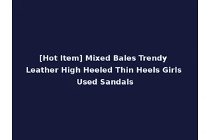 [Hot Item] Mixed Bales Trendy Leather High Heeled Thin Heels Girls Used Sandals