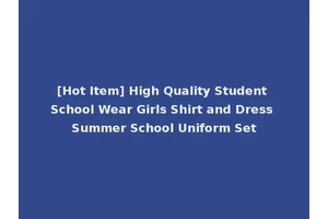 [Hot Item] High Quality Student School Wear Girls Shirt and Dress Summer School Uniform Set