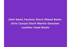 [Hot Item] Factory Stock Mixed Bales Girls Casual Short Martin Genuine Leather Used Boots