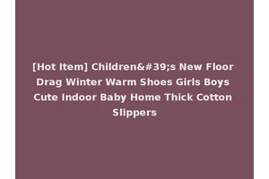 [Hot Item] Children's New Floor Drag Winter Warm Shoes Girls Boys Cute Indoor Baby Home Thick Cotton Slippers