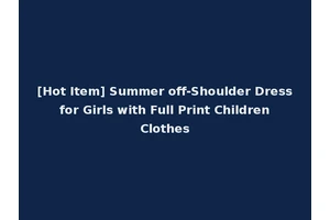 [Hot Item] Summer off-Shoulder Dress for Girls with Full Print Children Clothes