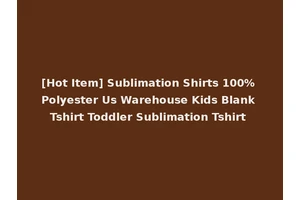 [Hot Item] Sublimation Shirts 100% Polyester Us Warehouse Kids Blank Tshirt Toddler Sublimation Tshirt