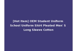 [Hot Item] OEM Student Uniform School Uniform Shirt Pleated Men′ S Long Sleeve Cotton