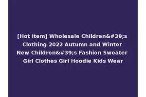 [Hot Item] Wholesale Children's Clothing 2022 Autumn and Winter New Children's Fashion Sweater Girl Clothes Girl Hoodie Kids Wear