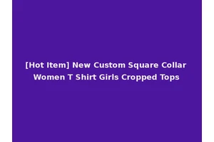 [Hot Item] New Custom Square Collar Women T Shirt Girls Cropped Tops