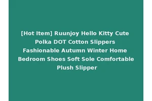 [Hot Item] Ruunjoy Hello Kitty Cute Polka DOT Cotton Slippers Fashionable Autumn Winter Home Bedroom Shoes Soft Sole Comfortable Plush Slipper