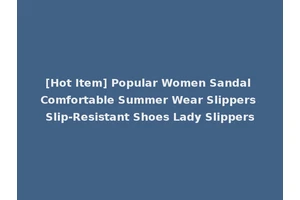 [Hot Item] Popular Women Sandal Comfortable Summer Wear Slippers Slip-Resistant Shoes Lady Slippers