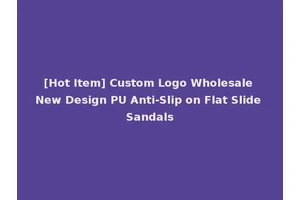 [Hot Item] Custom Logo Wholesale New Design PU Anti-Slip on Flat Slide Sandals
