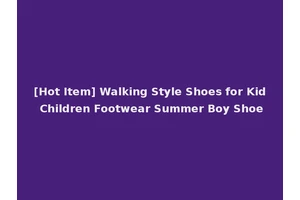 [Hot Item] Walking Style Shoes for Kid Children Footwear Summer Boy Shoe