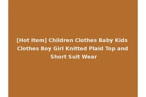 [Hot Item] Children Clothes Baby Kids Clothes Boy Girl Knitted Plaid Top and Short Suit Wear
